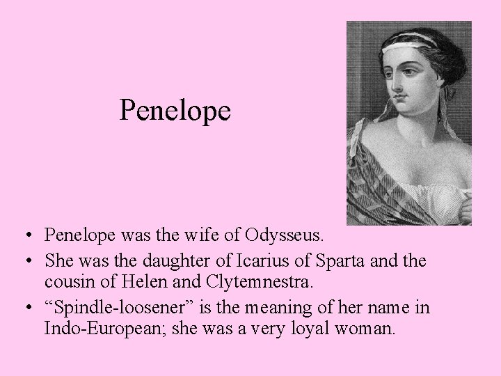 Penelope • Penelope was the wife of Odysseus. • She was the daughter of