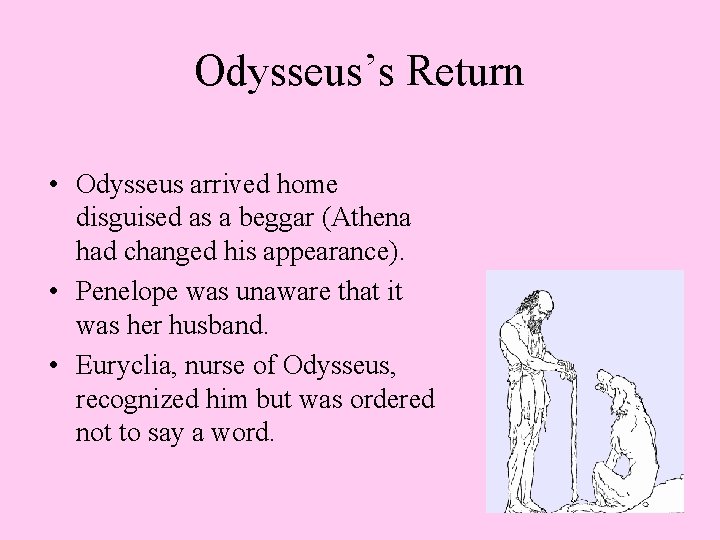 Odysseus’s Return • Odysseus arrived home disguised as a beggar (Athena had changed his