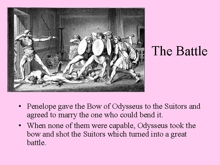 The Battle • Penelope gave the Bow of Odysseus to the Suitors and agreed