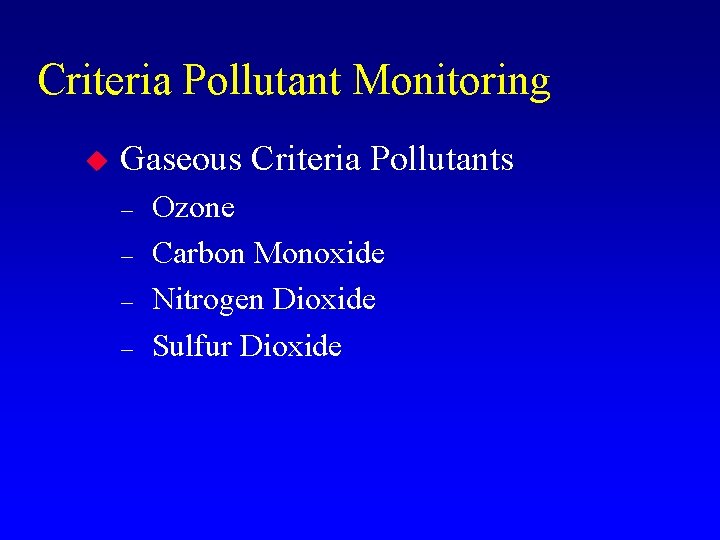 Criteria Pollutant Monitoring u Gaseous Criteria Pollutants – – Ozone Carbon Monoxide Nitrogen Dioxide