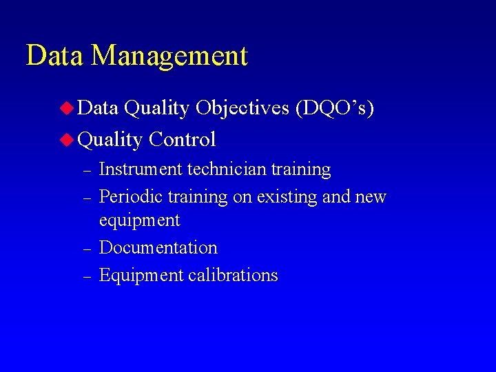 Data Management u Data Quality Objectives (DQO’s) u Quality Control – – Instrument technician