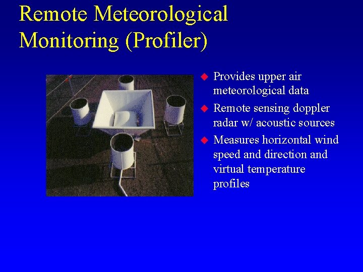 Remote Meteorological Monitoring (Profiler) u u u Provides upper air meteorological data Remote sensing