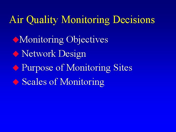 Air Quality Monitoring Decisions u. Monitoring Objectives u Network Design u Purpose of Monitoring