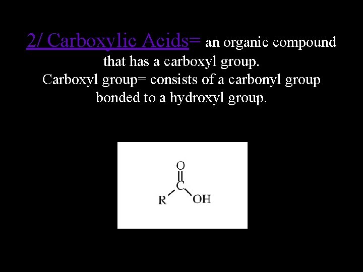 2/ Carboxylic Acids= an organic compound that has a carboxyl group. Carboxyl group= consists