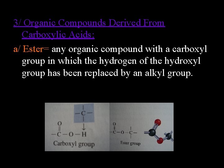 3/ Organic Compounds Derived From Carboxylic Acids: a/ Ester= any organic compound with a
