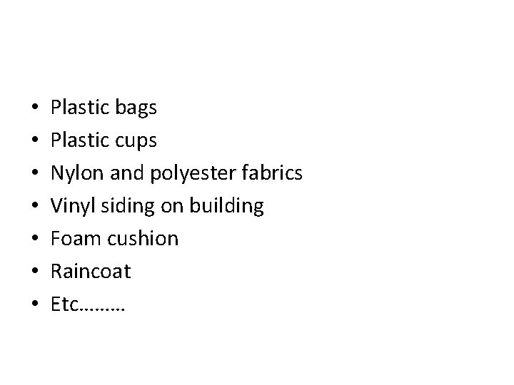  • • Plastic bags Plastic cups Nylon and polyester fabrics Vinyl siding on