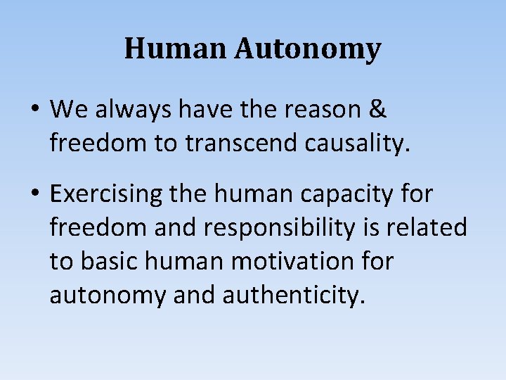 Human Autonomy • We always have the reason & freedom to transcend causality. •