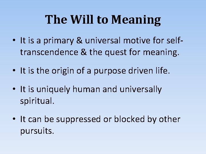 The Will to Meaning • It is a primary & universal motive for selftranscendence