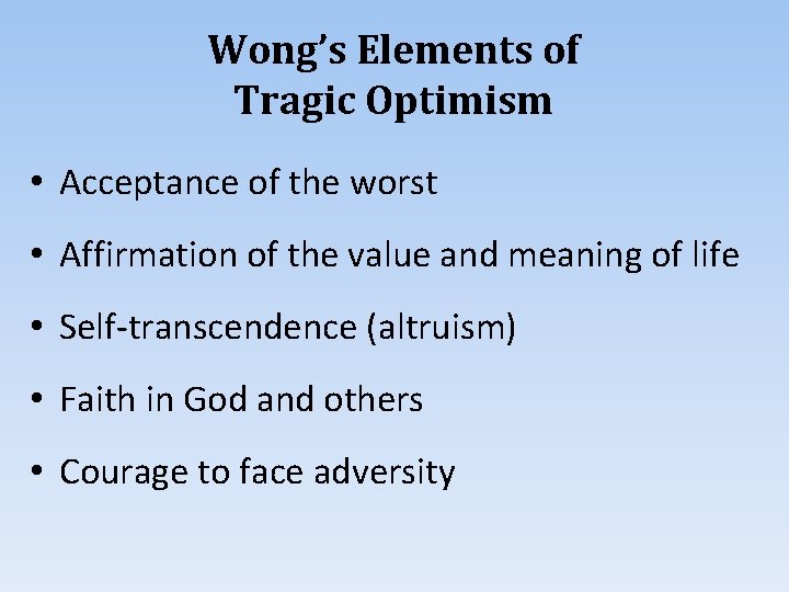 Wong’s Elements of Tragic Optimism • Acceptance of the worst • Affirmation of the