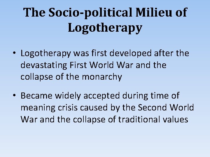 The Socio-political Milieu of Logotherapy • Logotherapy was first developed after the devastating First