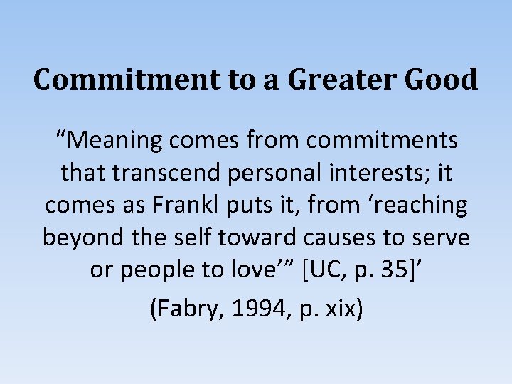 Commitment to a Greater Good “Meaning comes from commitments that transcend personal interests; it