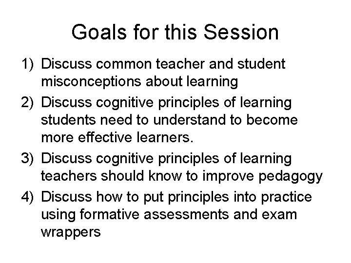 Goals for this Session 1) Discuss common teacher and student misconceptions about learning 2)