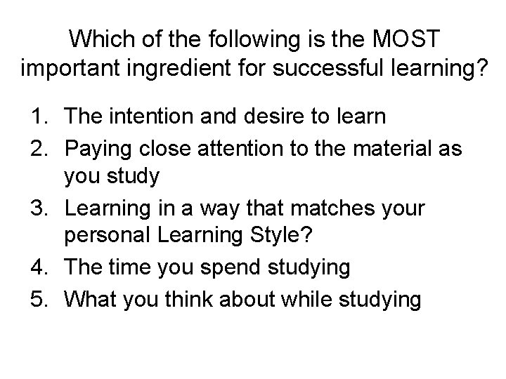 Which of the following is the MOST important ingredient for successful learning? 1. The