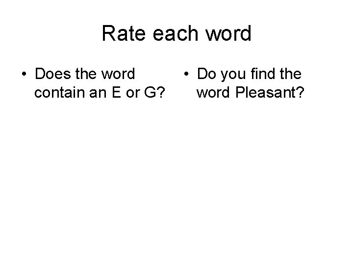 Rate each word • Does the word contain an E or G? • Do