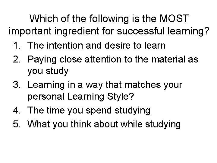 Which of the following is the MOST important ingredient for successful learning? 1. The