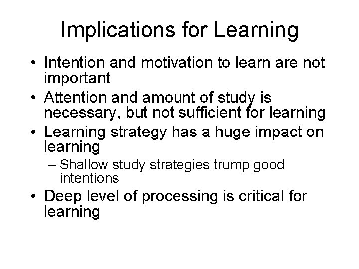 Implications for Learning • Intention and motivation to learn are not important • Attention