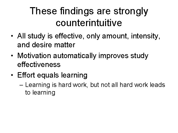 These findings are strongly counterintuitive • All study is effective, only amount, intensity, and