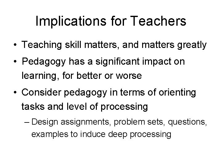 Implications for Teachers • Teaching skill matters, and matters greatly • Pedagogy has a