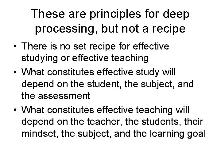 These are principles for deep processing, but not a recipe • There is no