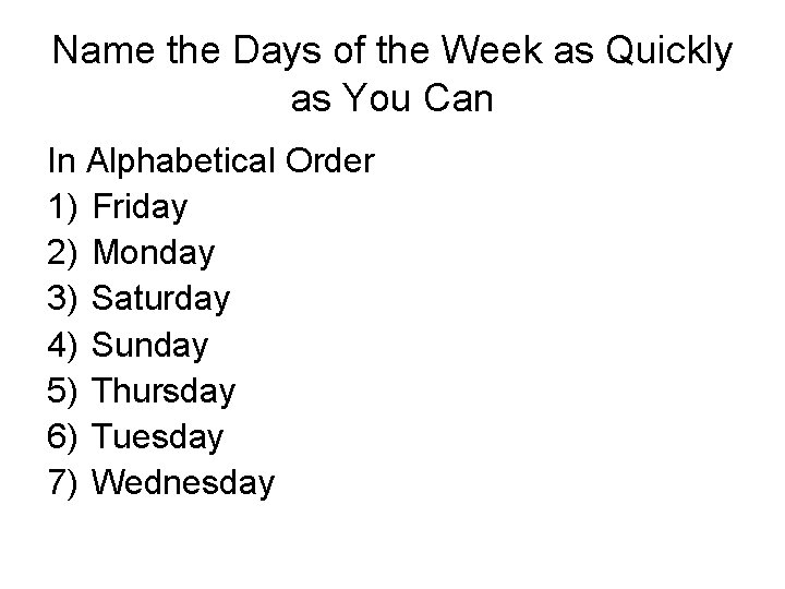 Name the Days of the Week as Quickly as You Can In Alphabetical Order