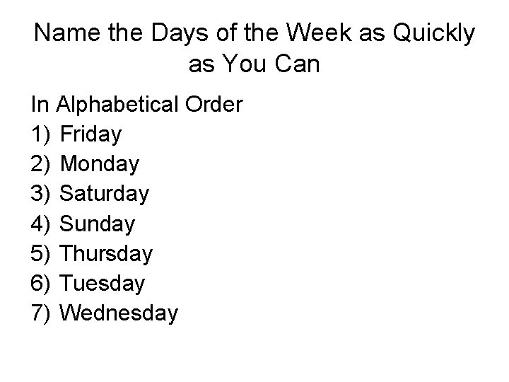 Name the Days of the Week as Quickly as You Can In Alphabetical Order