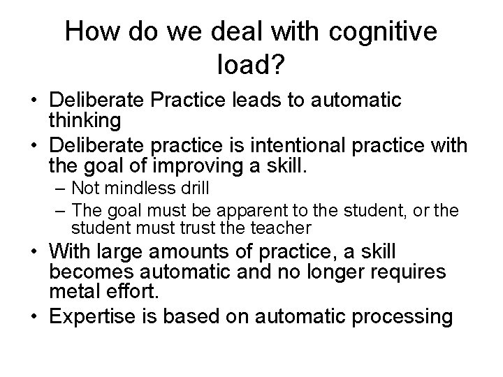 How do we deal with cognitive load? • Deliberate Practice leads to automatic thinking