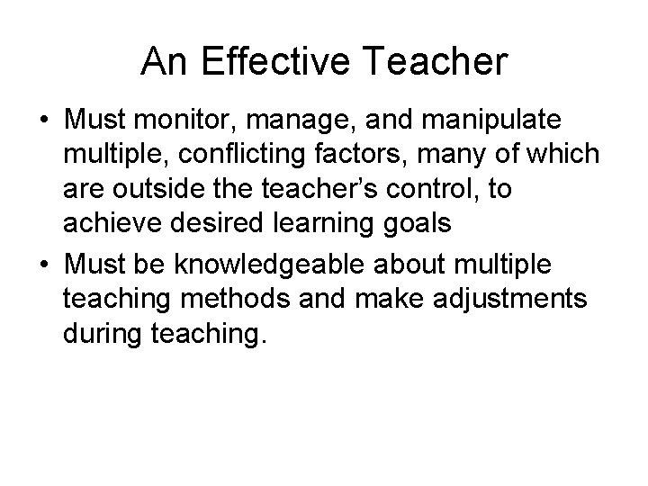 An Effective Teacher • Must monitor, manage, and manipulate multiple, conflicting factors, many of