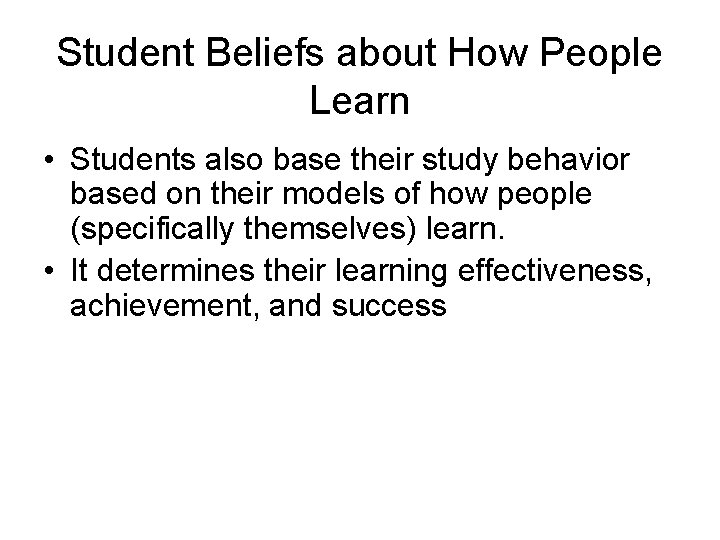 Student Beliefs about How People Learn • Students also base their study behavior based