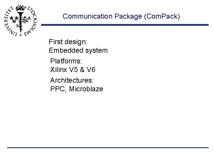 Communication Package (Com. Pack) First design: Embedded system Platforms: Xilinx V 5 & V