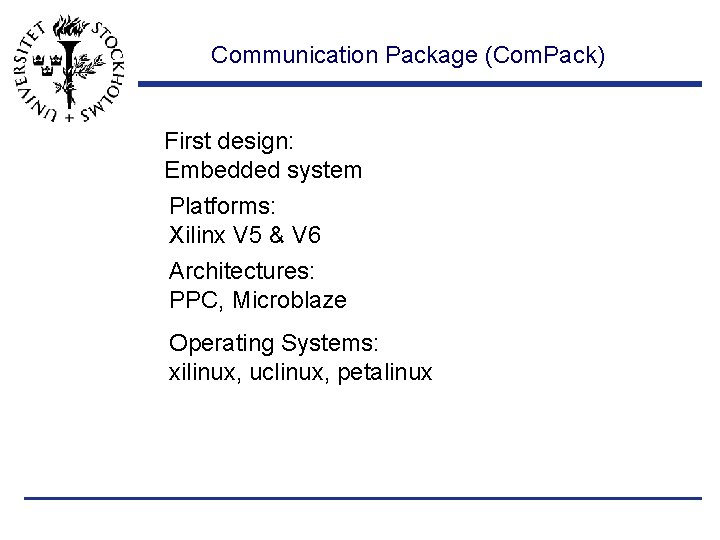 Communication Package (Com. Pack) First design: Embedded system Platforms: Xilinx V 5 & V