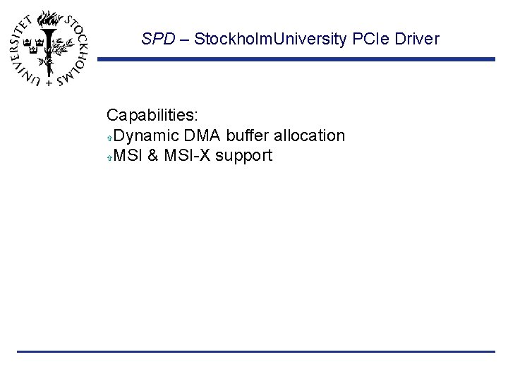 SPD – Stockholm. University PCIe Driver Capabilities: Dynamic DMA buffer allocation MSI & MSI-X
