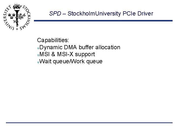 SPD – Stockholm. University PCIe Driver Capabilities: Dynamic DMA buffer allocation MSI & MSI-X