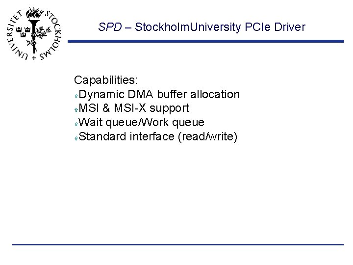 SPD – Stockholm. University PCIe Driver Capabilities: Dynamic DMA buffer allocation MSI & MSI-X