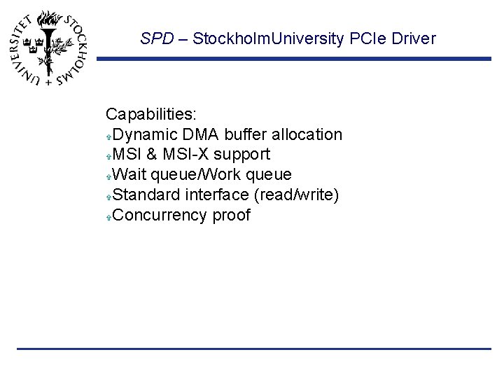 SPD – Stockholm. University PCIe Driver Capabilities: Dynamic DMA buffer allocation MSI & MSI-X