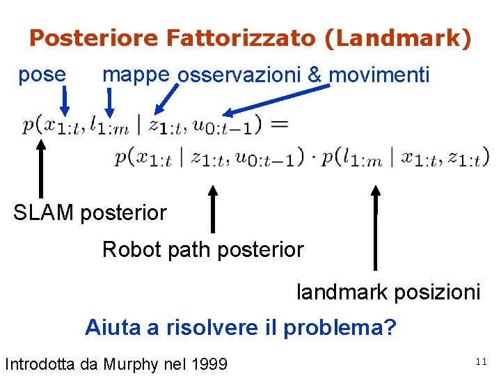 Posteriore Fattorizzato (Landmark) pose mappe osservazioni & movimenti SLAM posterior Robot path posterior landmark