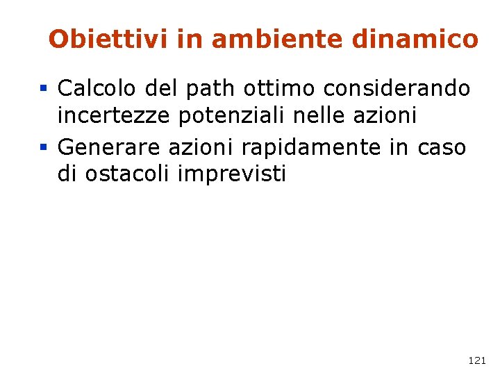 Obiettivi in ambiente dinamico § Calcolo del path ottimo considerando incertezze potenziali nelle azioni