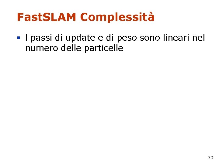 Fast. SLAM Complessità § l passi di update e di peso sono lineari nel