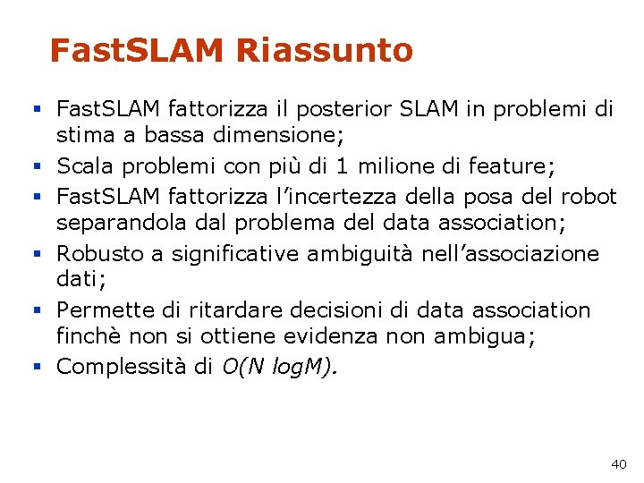 Fast. SLAM Riassunto § Fast. SLAM fattorizza il posterior SLAM in problemi di stima