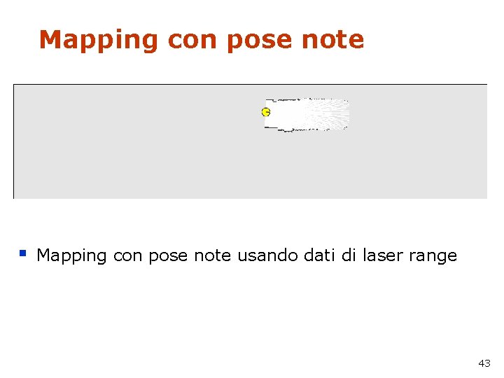 Mapping con pose note § Mapping con pose note usando dati di laser range