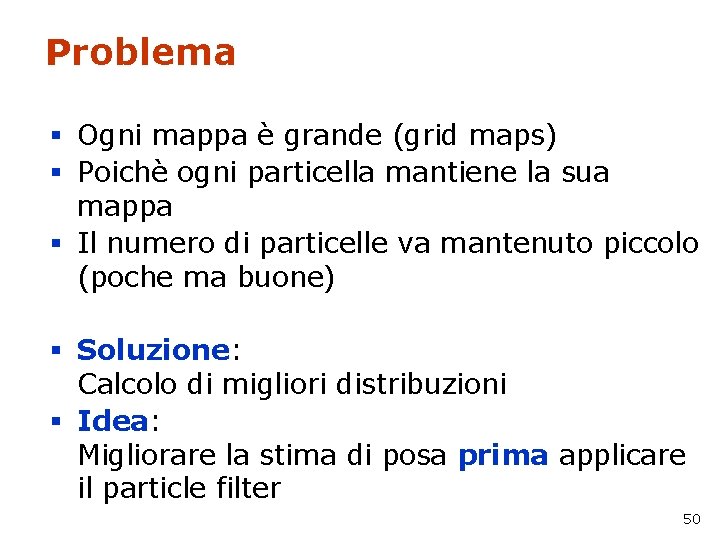 Problema § Ogni mappa è grande (grid maps) § Poichè ogni particella mantiene la