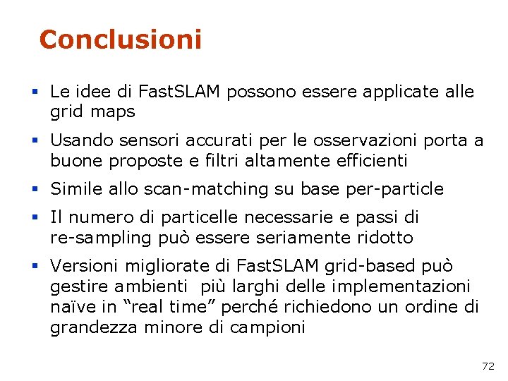 Conclusioni § Le idee di Fast. SLAM possono essere applicate alle grid maps §