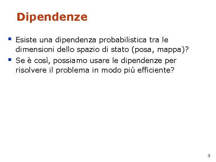 Dipendenze § Esiste una dipendenza probabilistica tra le dimensioni dello spazio di stato (posa,