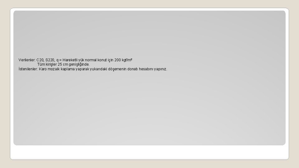 Verilenler: C 20, S 220, q = Hareketli yük normal konut için 200 kgf/m
