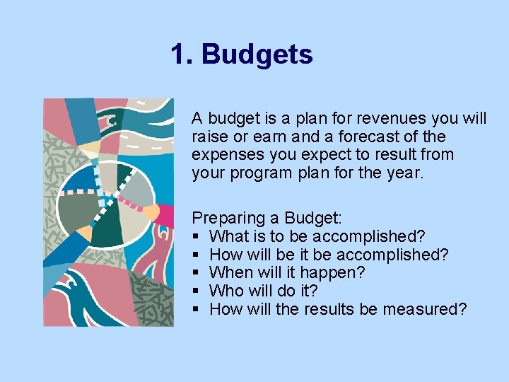 1. Budgets A budget is a plan for revenues you will raise or earn