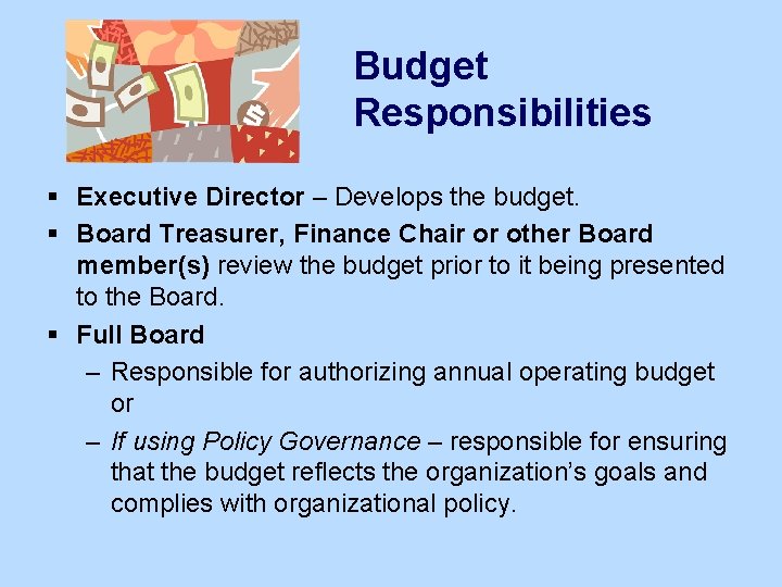 Budget Responsibilities § Executive Director – Develops the budget. § Board Treasurer, Finance Chair