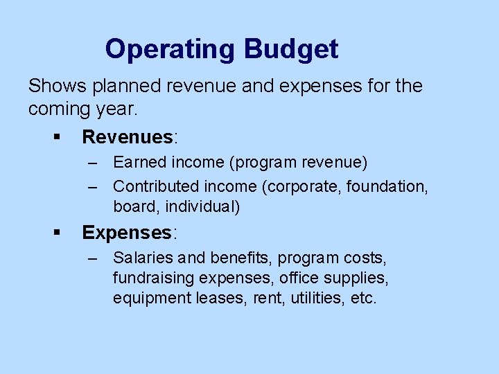 Operating Budget Shows planned revenue and expenses for the coming year. § Revenues: –