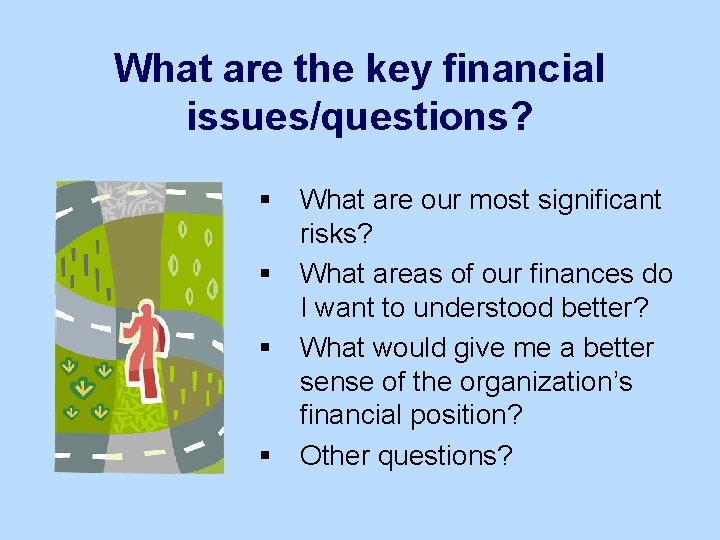 What are the key financial issues/questions? § What are our most significant risks? §