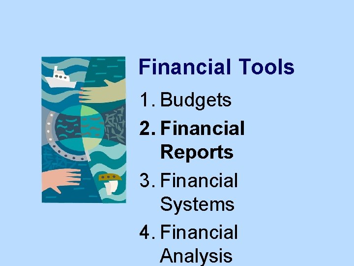 Financial Tools 1. Budgets 2. Financial Reports 3. Financial Systems 4. Financial Analysis 