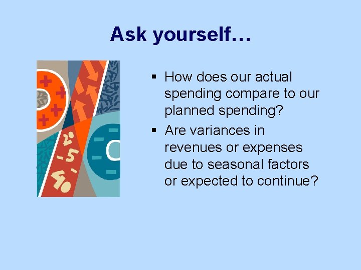 Ask yourself… § How does our actual spending compare to our planned spending? §