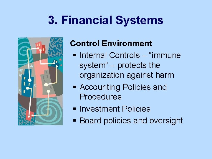 3. Financial Systems Control Environment § Internal Controls – “immune system” – protects the